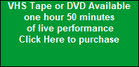 VHS Tape or DVD Available




one hour 50 minutes




 of live performance




Click Here to purchase